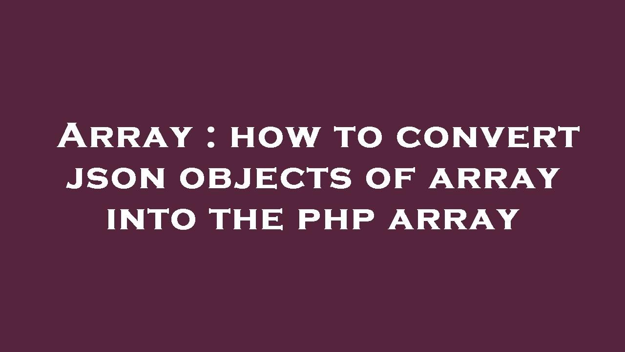 Array : how to convert json objects of array into the php array