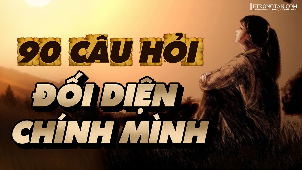 90 CÂU HỎI ĐỐI DIỆN CHÍNH MÌNH | LÊ TRỌNG TẤN