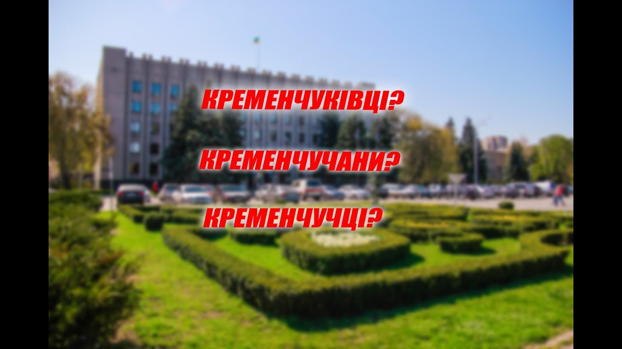 Кременчуківці? Кременчучани? Кременчукці? Як називати жителів Кременчука?