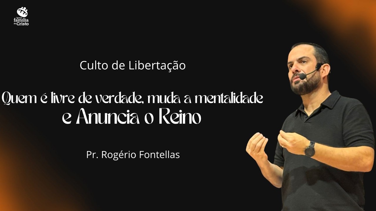 QUEM É LIVRE DE VERDADE, MUDA A MENTALIDADE, E ANUNCIA O REINO I Pr Rogério Fontellas I 06/02/2026