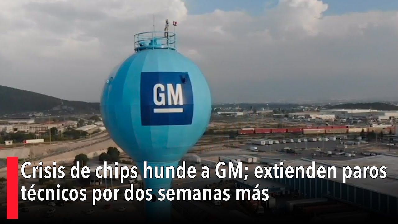 Crisis de chips hunde a GM; extienden paros técnicos por dos semanas más