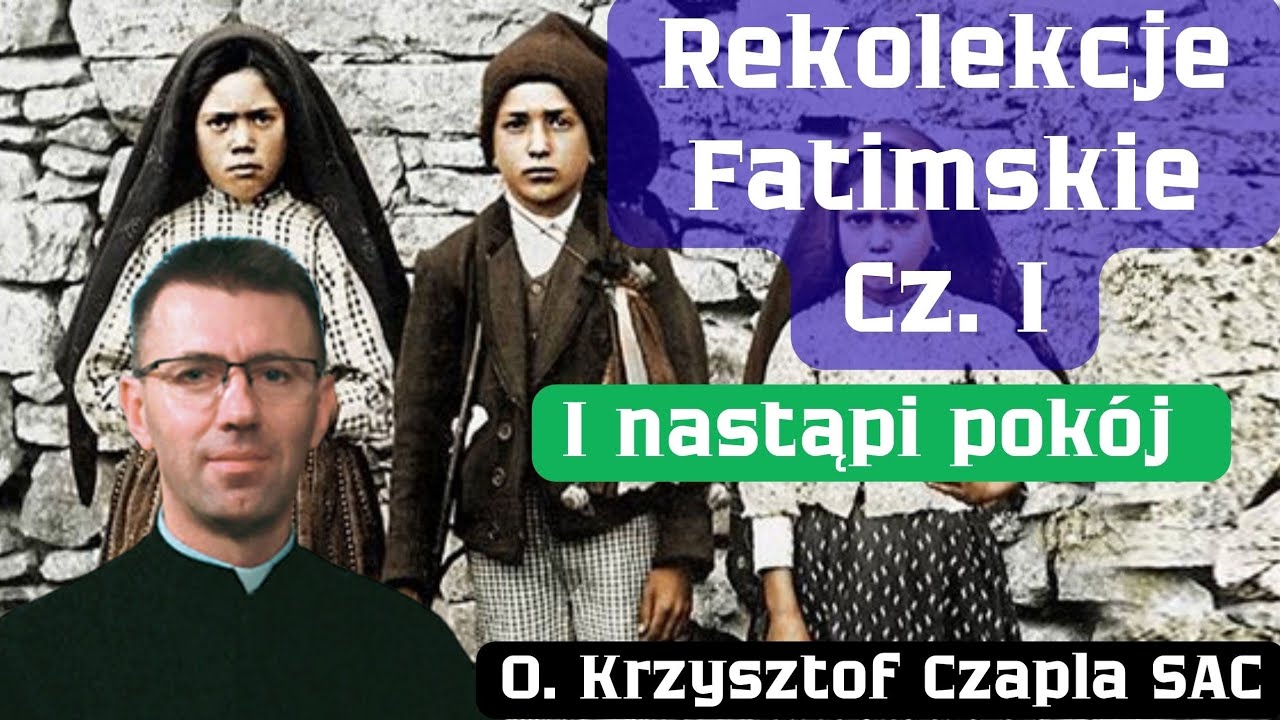 Rekolekcje Fatimskie cz. 1. I nastąpi pokój. o. Krzysztof Czapla SAC
