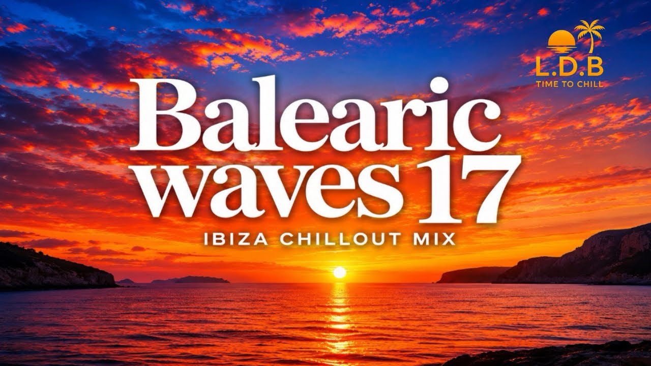 Balearic Waves 17 🌅 Ultimate Ibiza Sunset Chillout Mix | Deep Lounge & Balearic House
