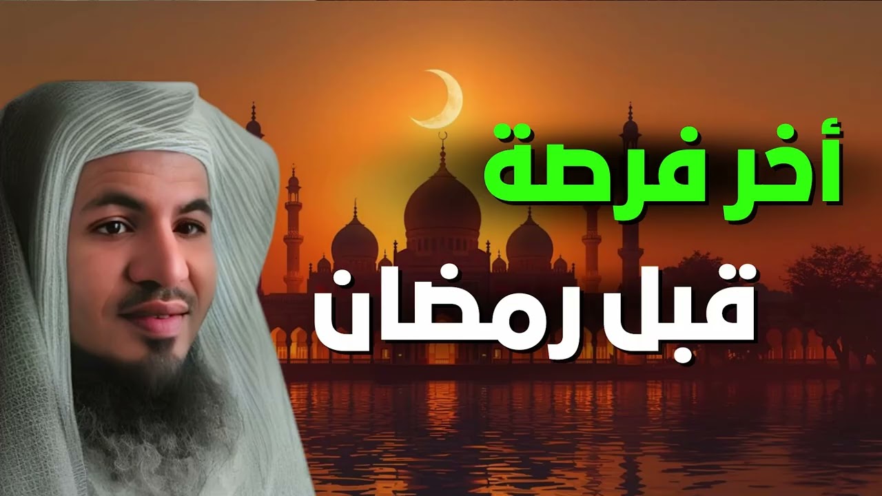 آخر فرصة قبل رمضان… لا تضيعها مهما كان السبب  الشيخ محمد الشنقيطي
