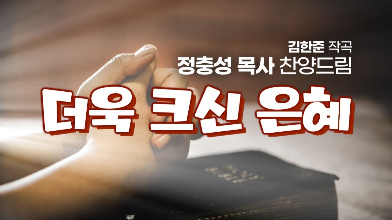 '더욱 크신 은혜/내가 지금 사는 것(김한준曲)', 정충성 목사 찬양드림, It's a Greater Grace
