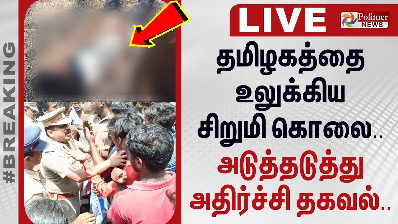 🔴LIVE : தமிழகத்தை உலுக்கிய சிறுமி கொலை.. அடுத்தடுத்து அதிர்ச்சி தகவல்..
