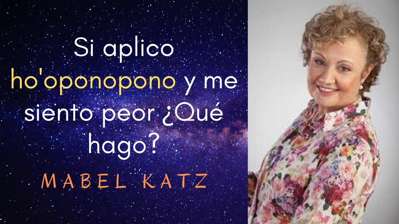Mabel Katz - Qué HACER SI al APLICAR HO'OPONOPONO la situación NO MEJORA