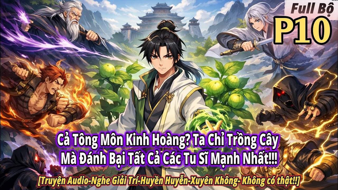 Cả Tông Môn Kinh Hoàng, Ta Chỉ Trồng Cây Mà Đánh Bại Tất Cả Các Tu Sĩ Mạnh Nhất || Phần 10
