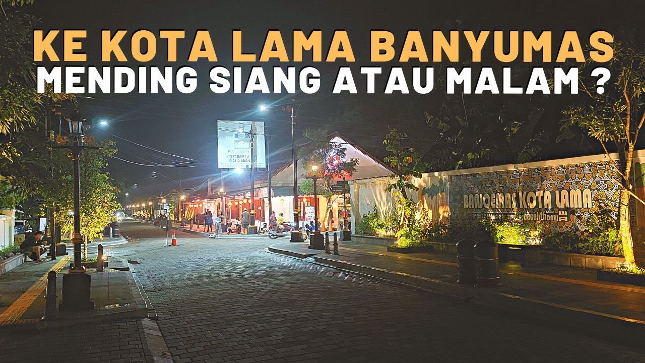 Ke Kota Lama Banyumas, Mending Siang Atau Malam ?