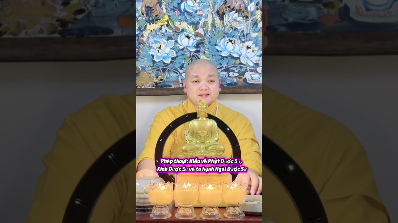 PHÁP THOẠI: HIỂU VỀ PHẬT DƯỢC SƯ, KINH DƯỢC SƯ VÀ HÀNH PHÁP DƯỢC SƯ- Thầy Quảng Tịnh