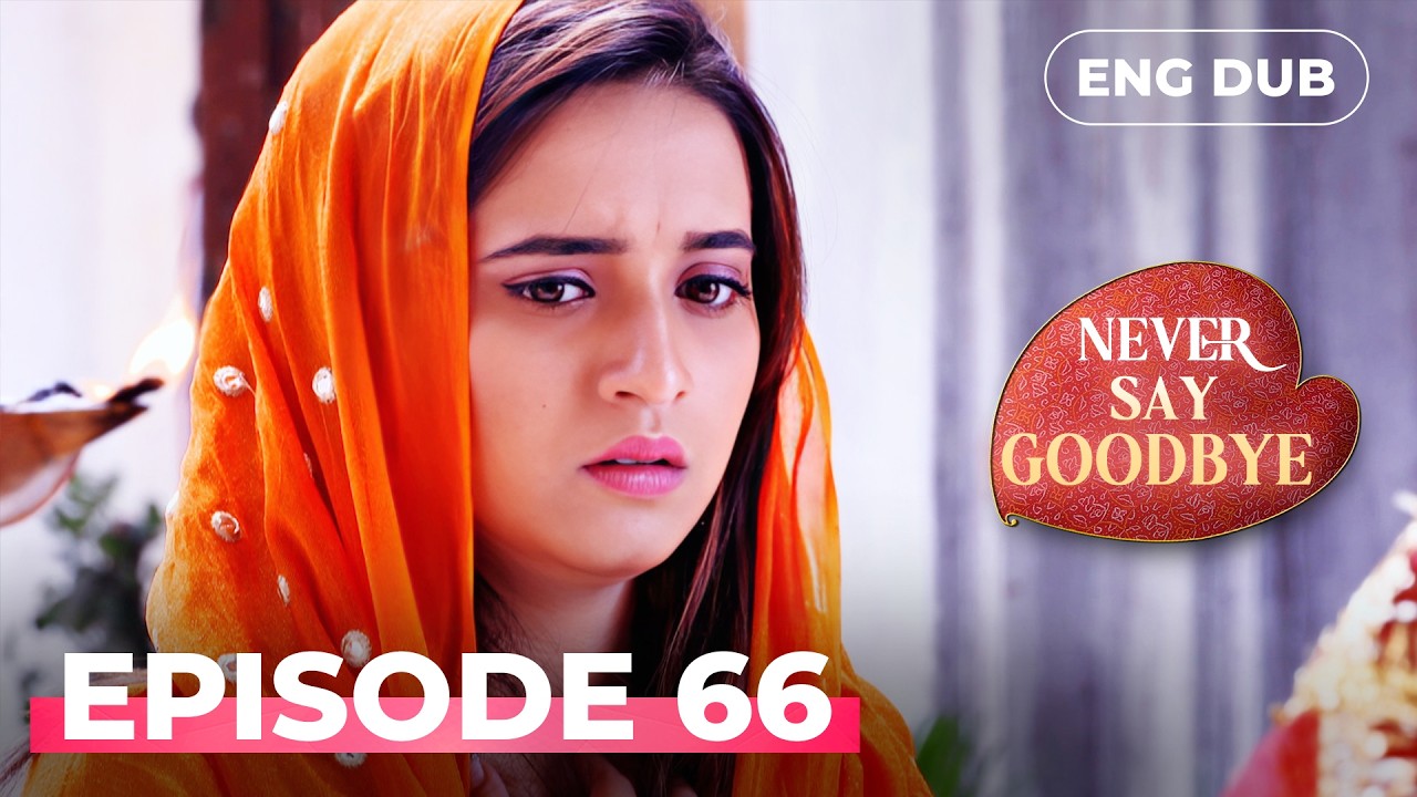 NEVER SAY GOODBYE &mdash; Full Episode 66 | Indian Series in English Dubbed | Indian Drama