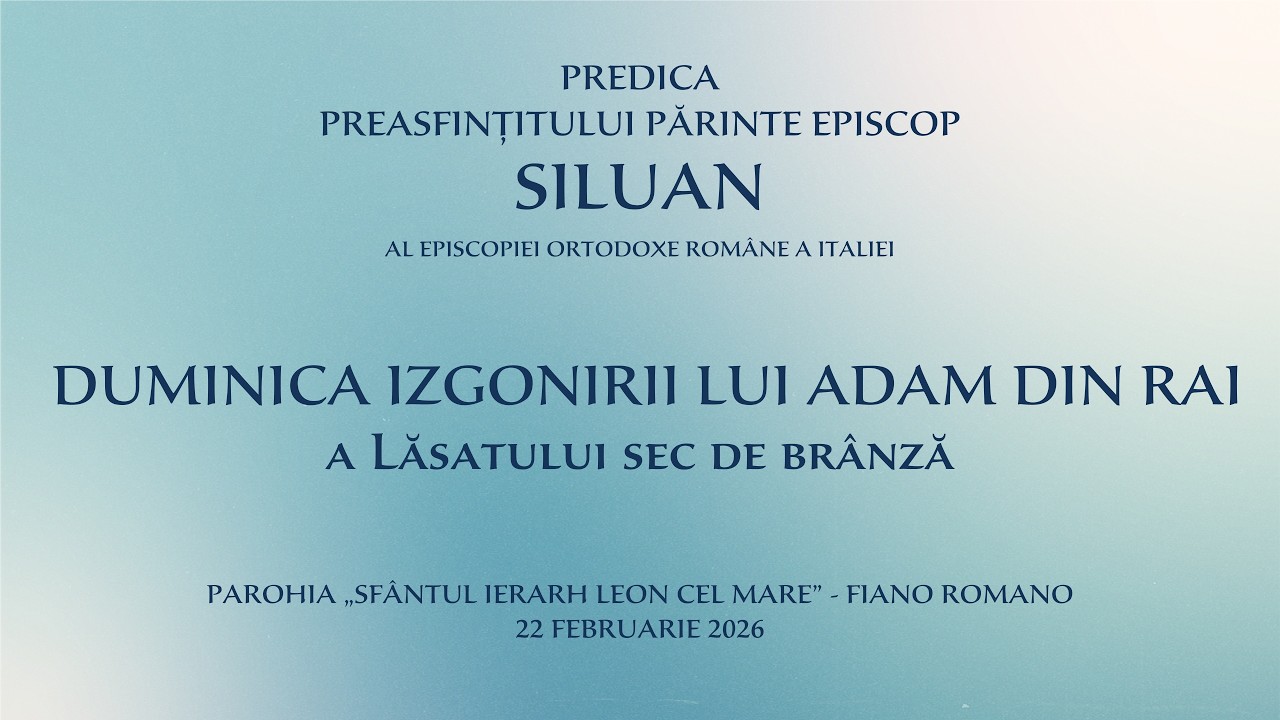 Predica PS Părinte Episcop Siluan - Duminica Izgonirii lui Adam din Rai - 22 februarie 2026