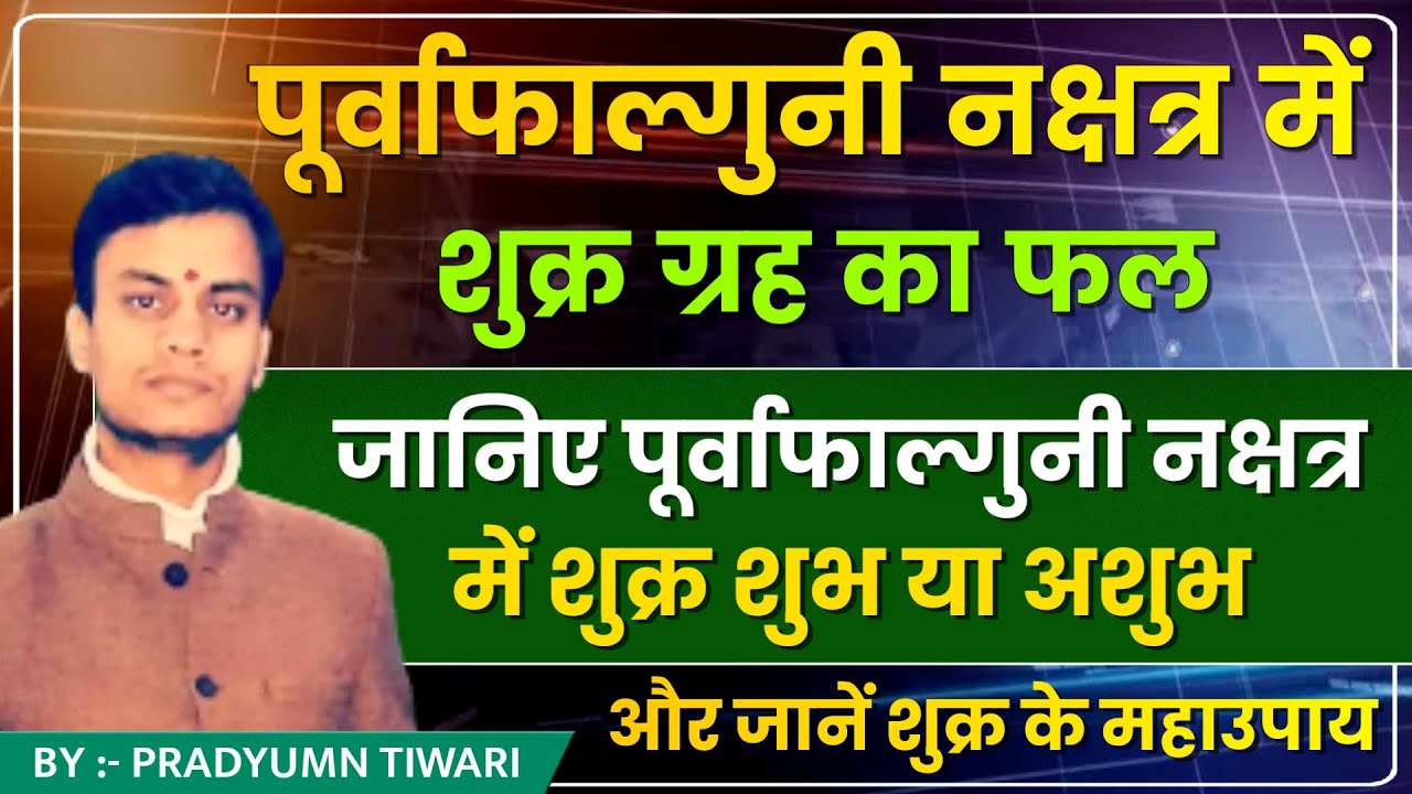 पूर्वाफाल्गुनी नक्षत्र में शुक्र ग्रह का फल | जानिए नक्षत्र में शुक्र शुभ या अशुभ | शुक्र के उपाय |