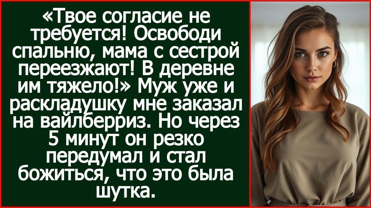 Твое согласие не требуется! Освободи спальню, мама с сестрой переезжают! В деревне им тяжело!