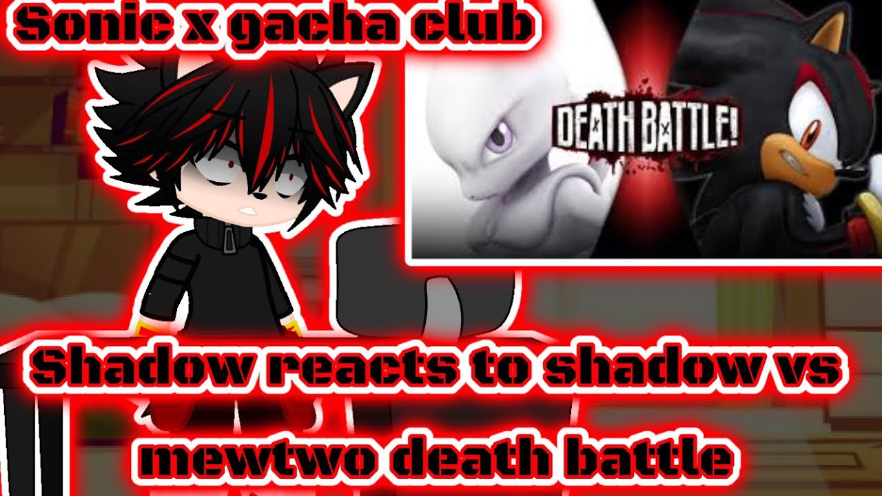 Sonic x gacha club// shadow reacts to shadow vs mewtwo death battle