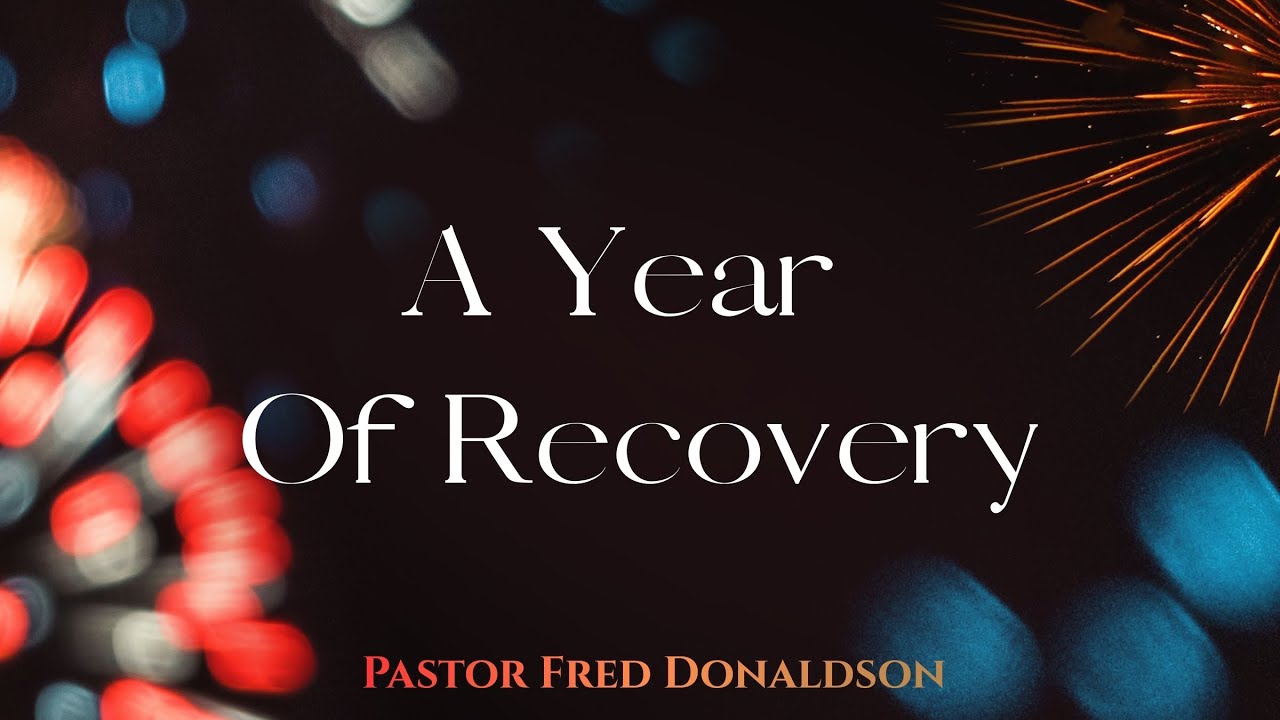 A Year Of Recovery | Pastor Fred Donaldson | Full Sermon