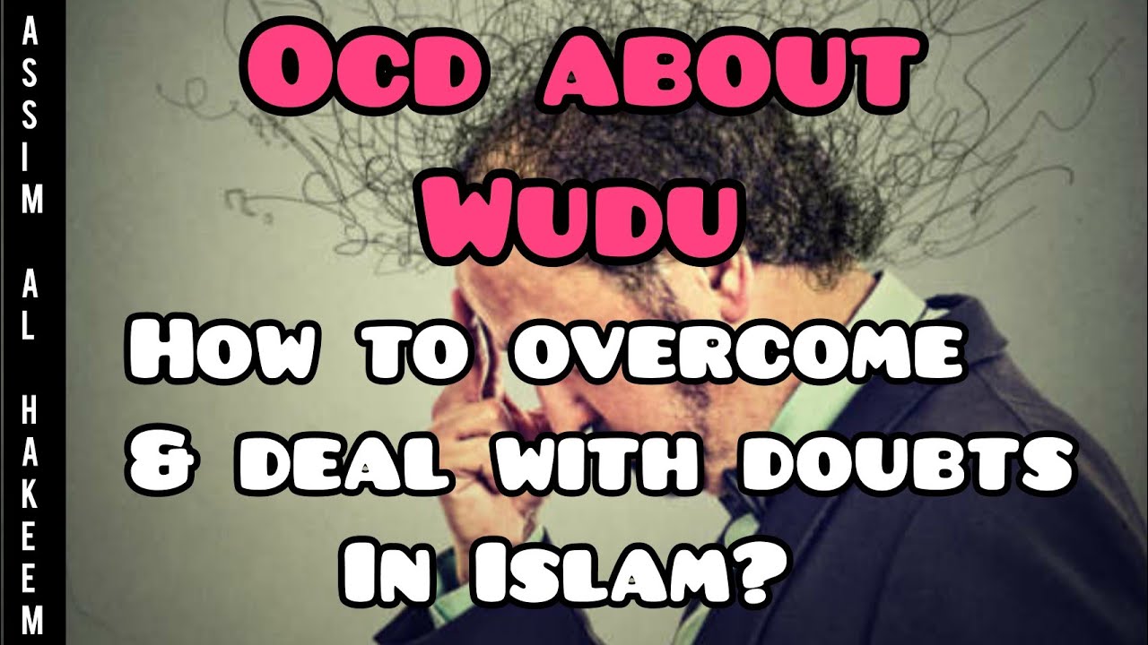 Suffering from OCD in wudu. How to overcome & deal with doubts in Islam? - Assim al hakeem