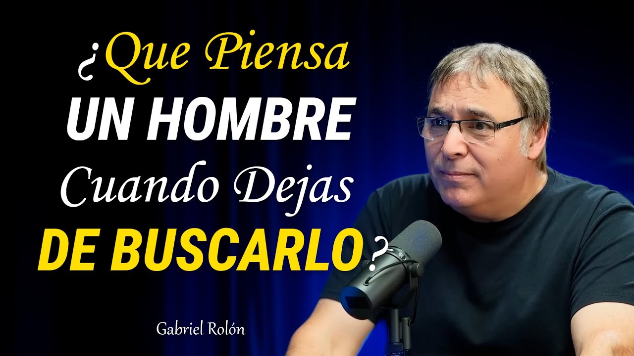 Qué Piensa un Hombre Cuando Una Mujer lo Deja de Buscar. Gabriel Rolón