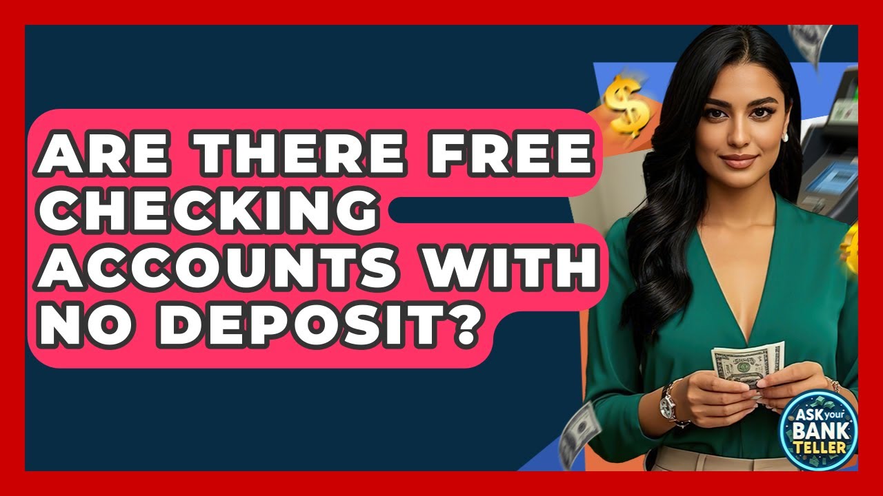 Are There Free Checking Accounts With No Deposit? - Ask Your Bank Teller