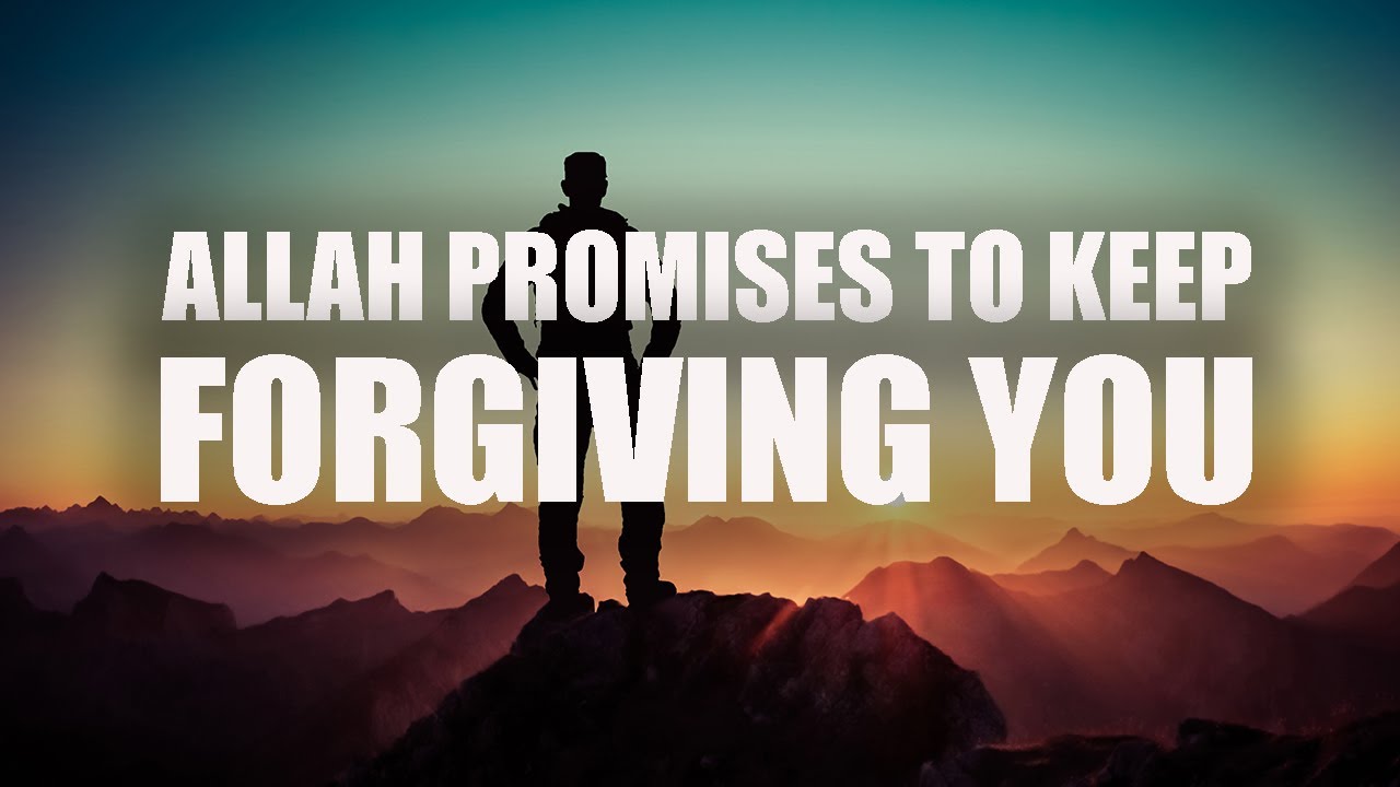 ALLAH PROMISES TO KEEP FORGIVING YOU