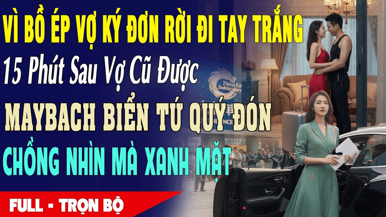💔 Truyện Ngôn Tình VÌ BỒ ÉP VỢ LY HÔN RỜI ĐI TAY TRẮNG 15 Phút Sau Vợ Được Maybach Biển Tứ Quý Đón