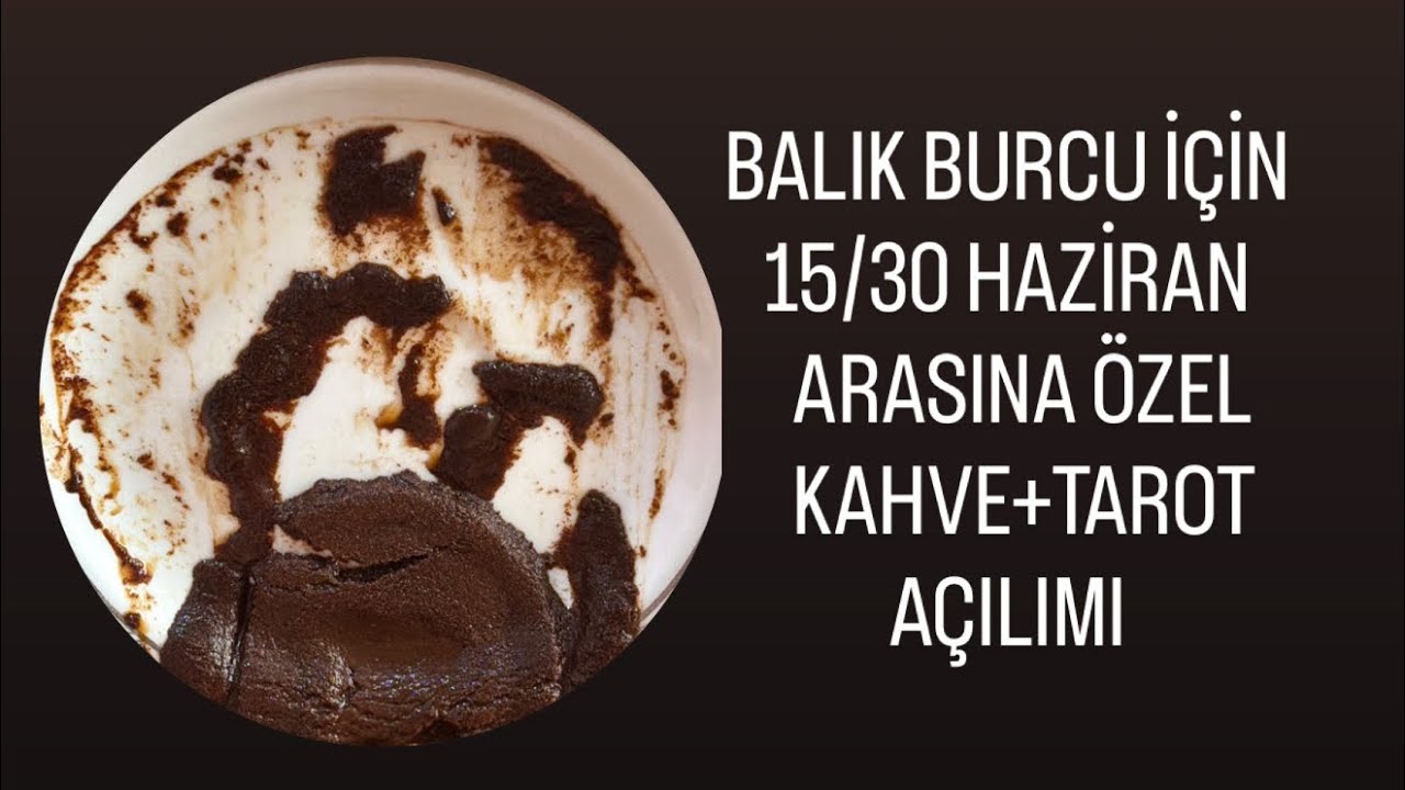 BALIK BURCU İ&Ccedil;İN 15/30 HAZİRAN ARASINA &Ouml;ZEL KAHVE+TAROT A&Ccedil;ILIMI #balıkburcu #tarot #kahvefalı #fal 