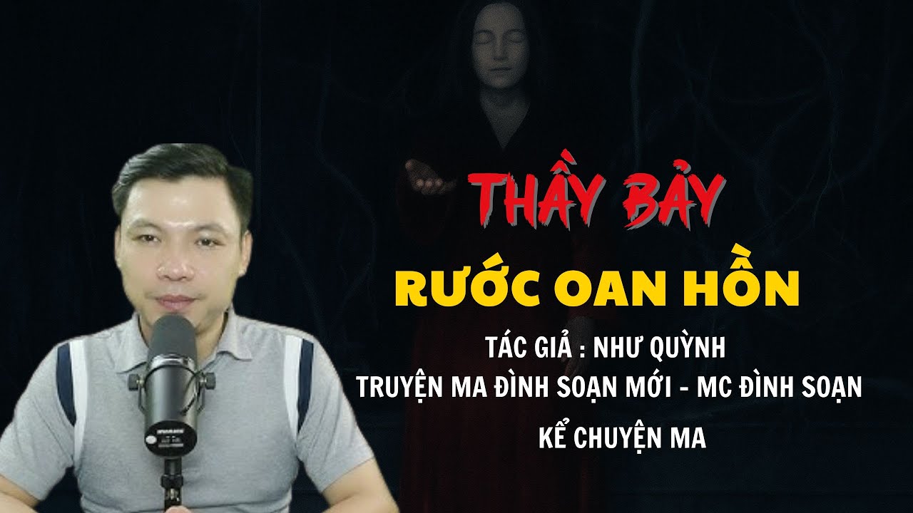 TRUYỆN MA ĐÌNH SOẠN MỚI : THẦY BẢY RƯỚC OAN HỒN  | CHUYỆN MA MC ĐÌNH SOẠN KỂ