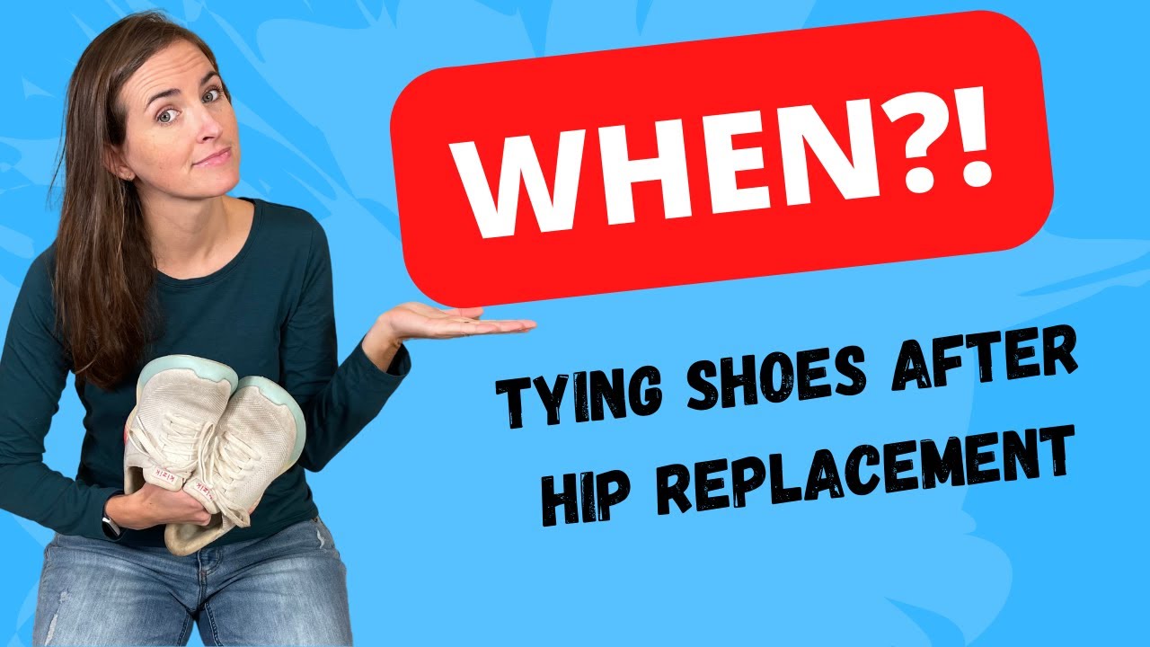 How Long After Hip Replacement Can I Tie My Shoes?