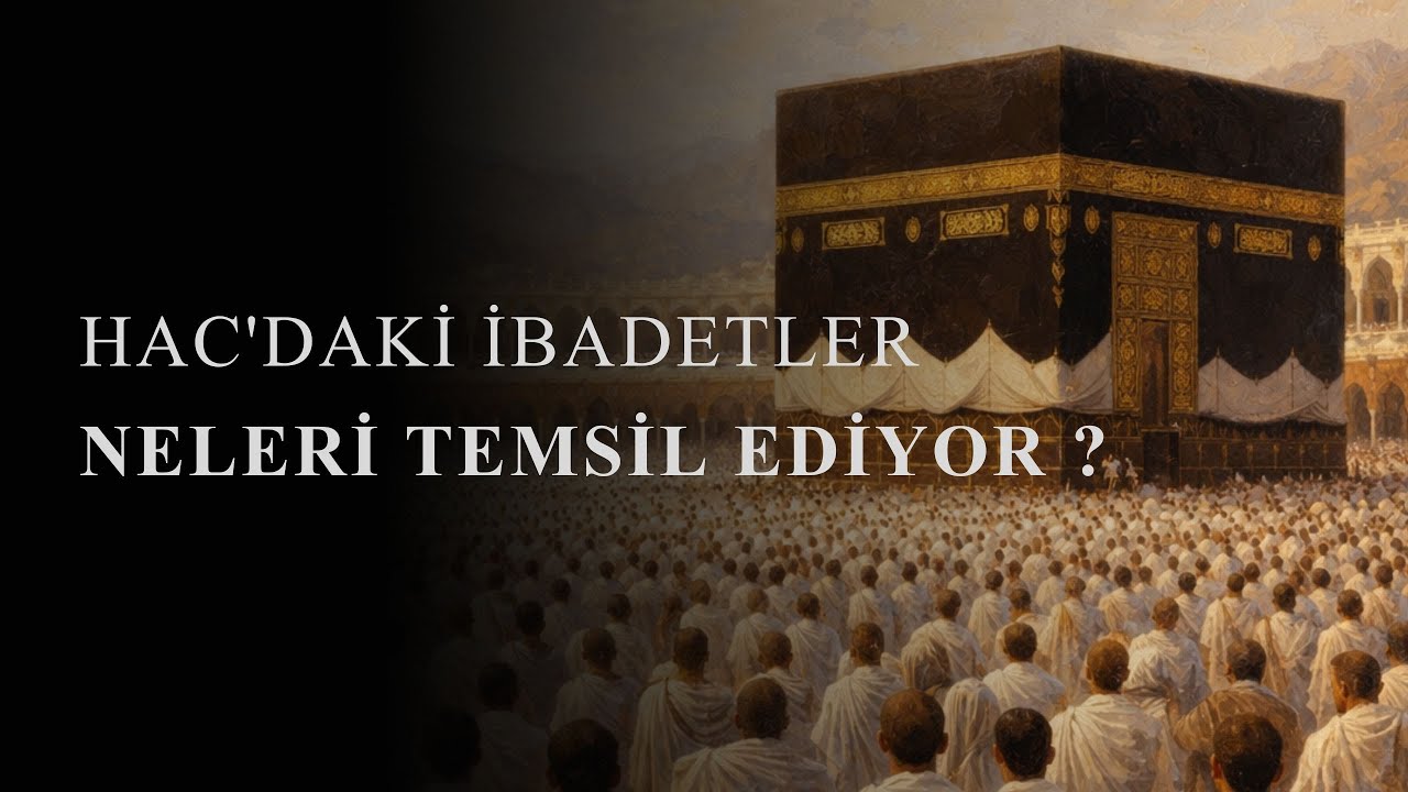 HAC'DAKİ İBADETLER NELERİ TEMSİL EDİYOR ?