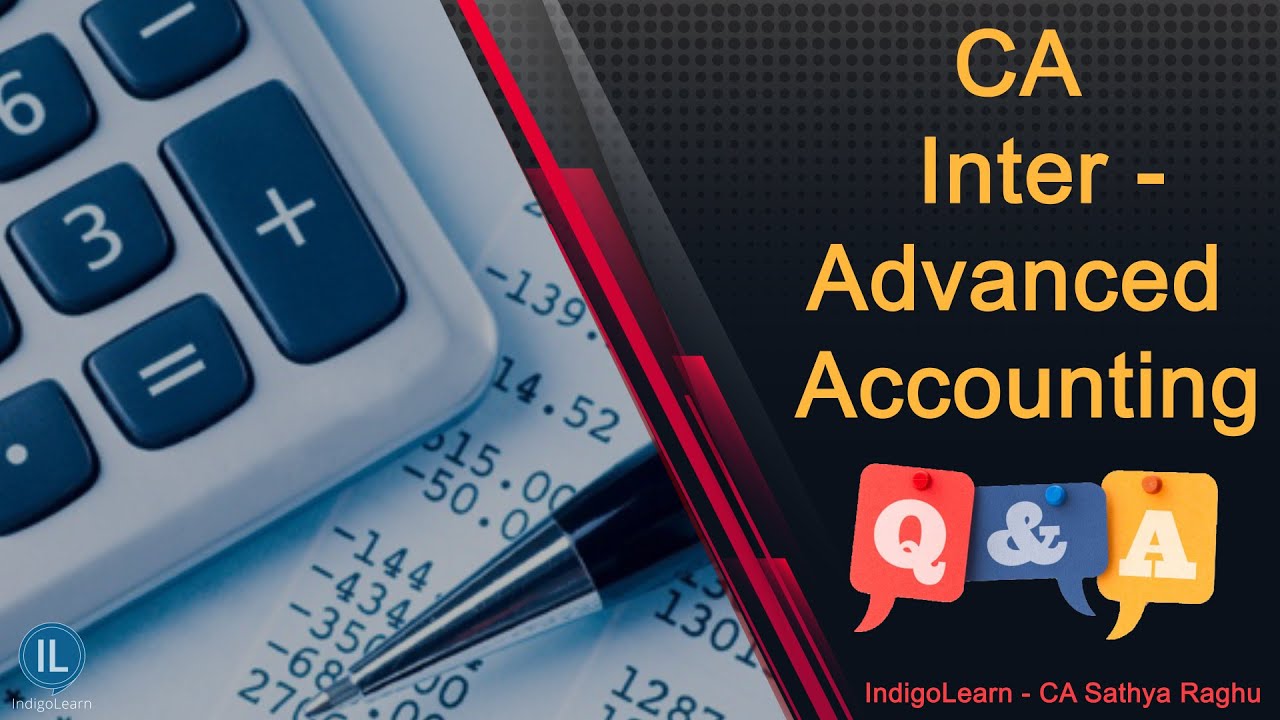 CA Inter - Advanced Accounting - Q&A- IndigoLearn -  CA Sathya Raghu