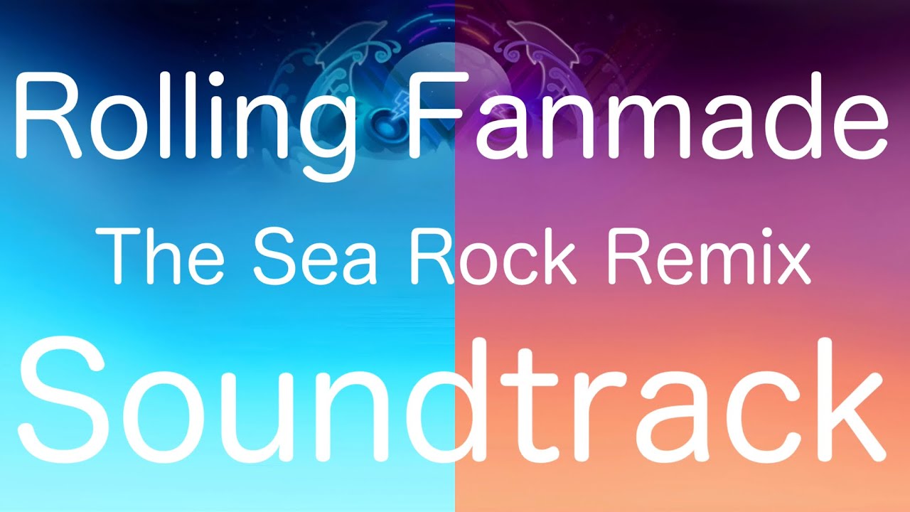 Rolling Fanmade - The Sea Rock Remix HD Soundtrack