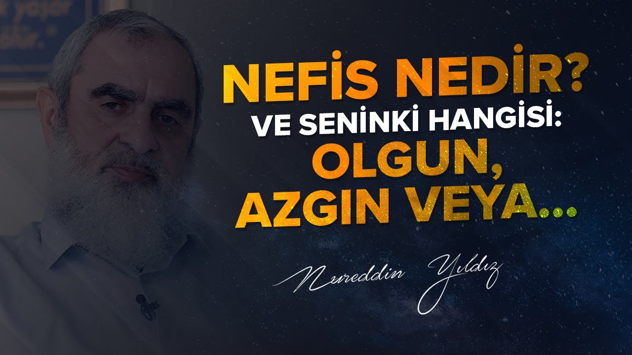 NEFİS NEDİR? VE SENİNKİ HANGİSİ: OLGUN, AZGIN VEYA... | Nureddin Yıldız