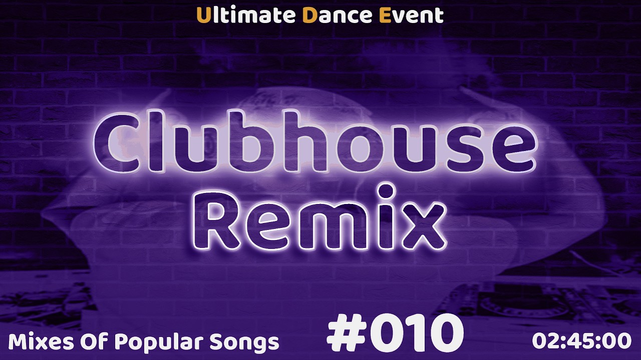 Club House Remix ♫  MIX 010 - Mixes Of Popular Songs