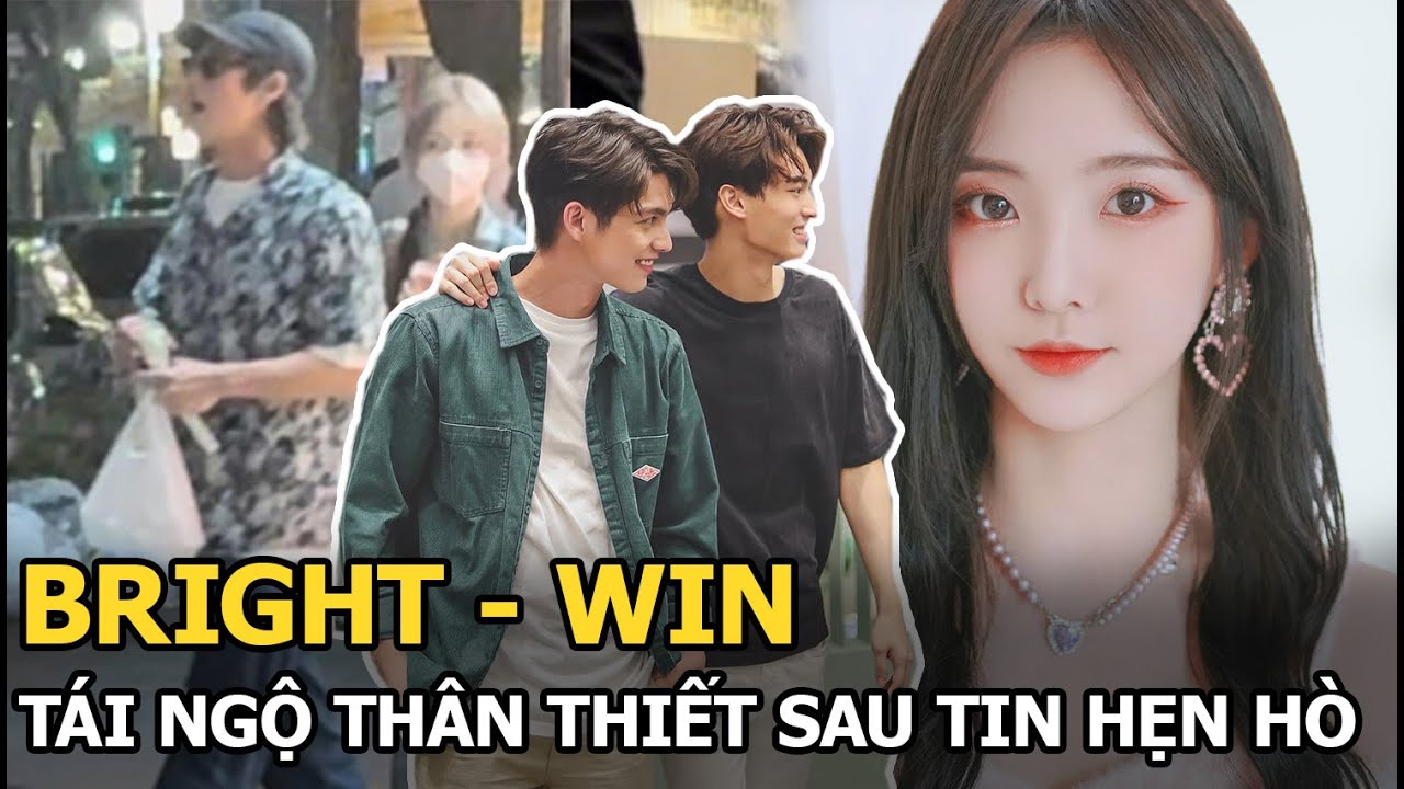 Bright - Win tái ngộ, thân thiết sau tin hẹn hò
