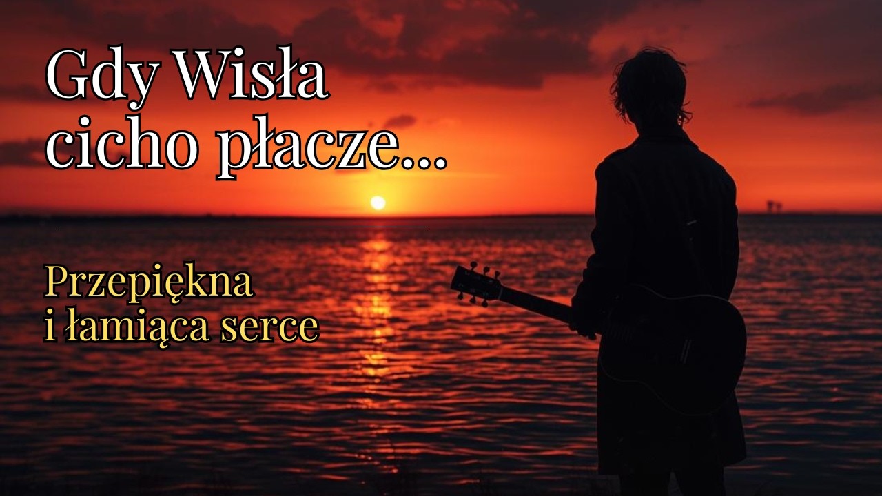 GDY WISŁA CICHO PŁACZE. Przepiękna i łamiące serce pieśń.