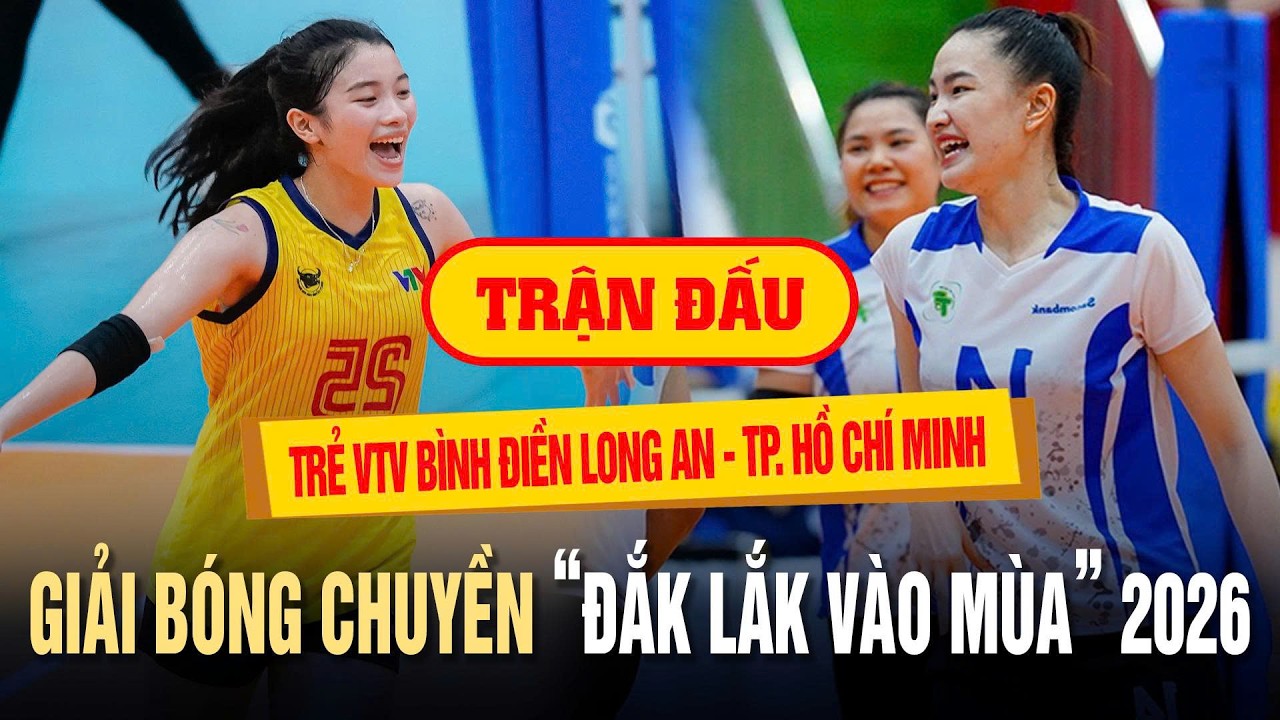 🔴Trực tiếp b&oacute;ng chuyền: Trẻ VTV B&igrave;nh Điền Long An gặp TP. Hồ Ch&iacute; Minh | Giải &ldquo;Đắk Lắk V&agrave;o M&ugrave;a&rdquo; 2026