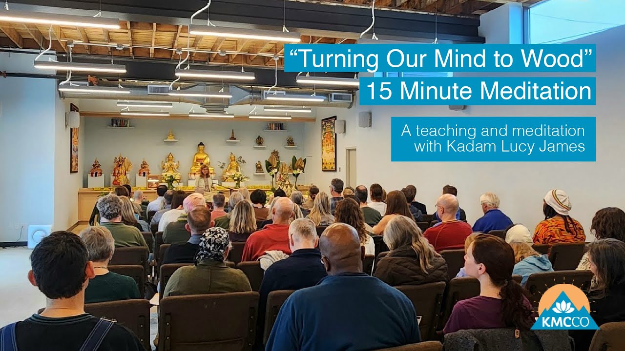 Turning the Mind to Wood - A Teaching and Meditation with Kadam Lucy James