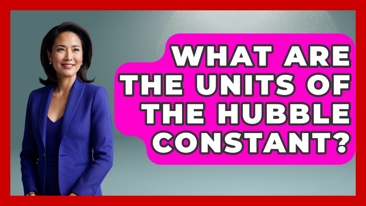 What Are The Units Of The Hubble Constant? - Profiles in Politics