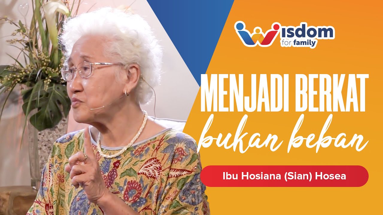 MENJADI BERKAT BUKAN BEBAN - Wisdom For Family - Ibu Hosiana Hosea