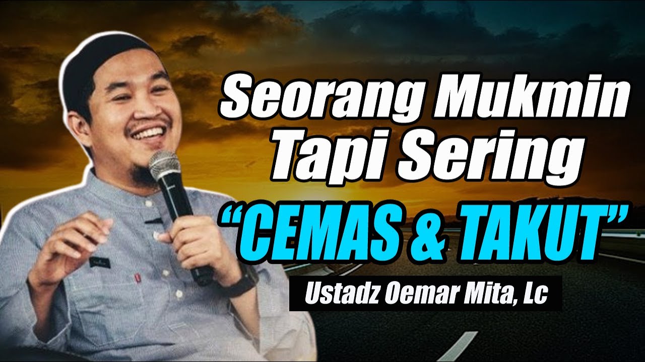 Bolehkah Seorang Mukmin Merasa Cemas dan Takut? ~ Ustadz Oemar Mita, Lc Terbaru