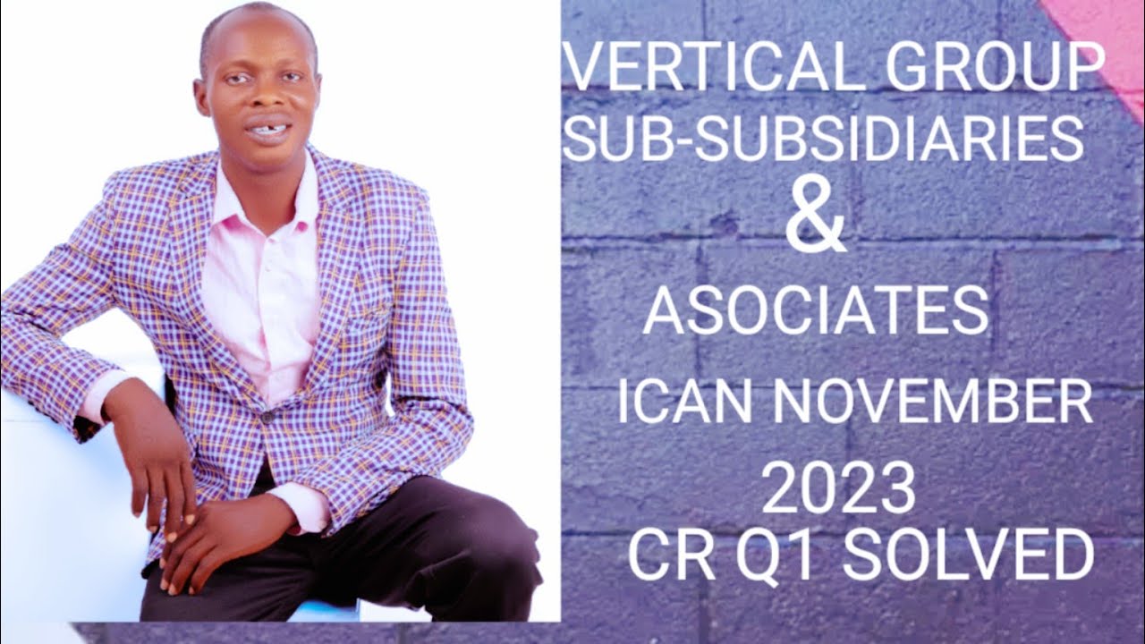 Vertical Group Accounting ( Sub-Subsidiaries Plus Associates)- ICAN, ACCA, Corporate Reporting