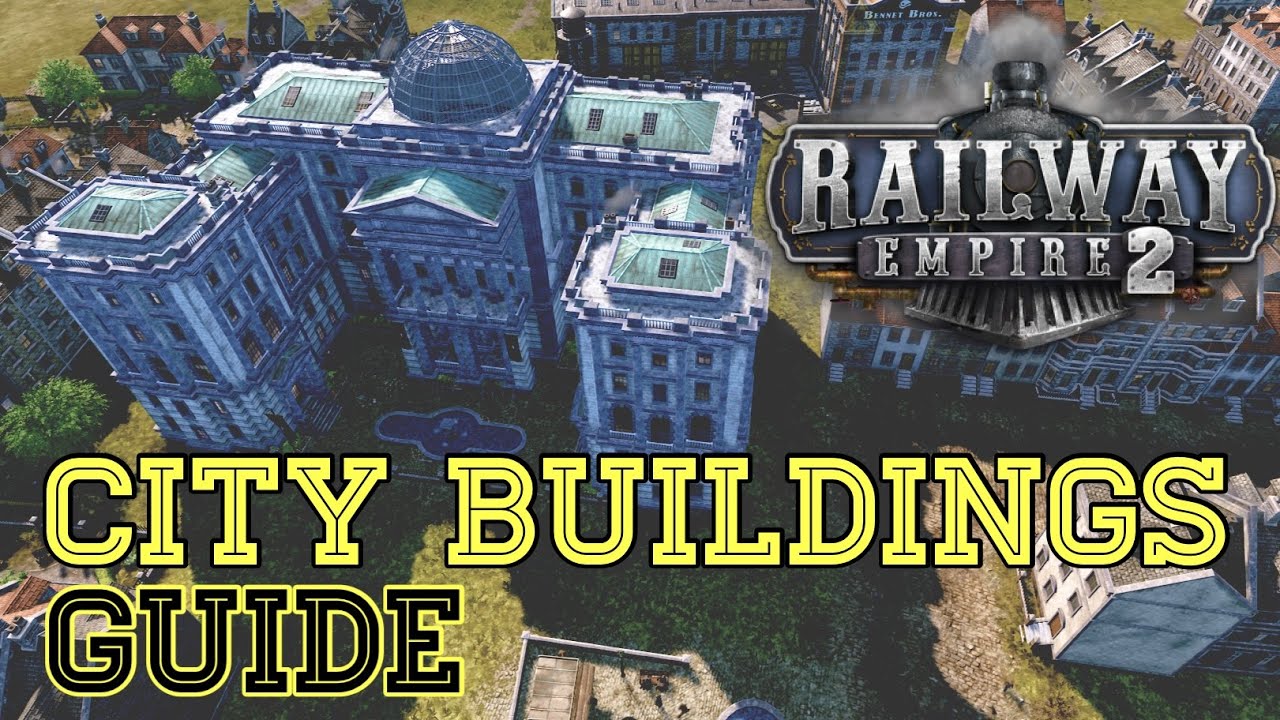 City Buildings Explained Railway Empire 2 Tips & Tricks
