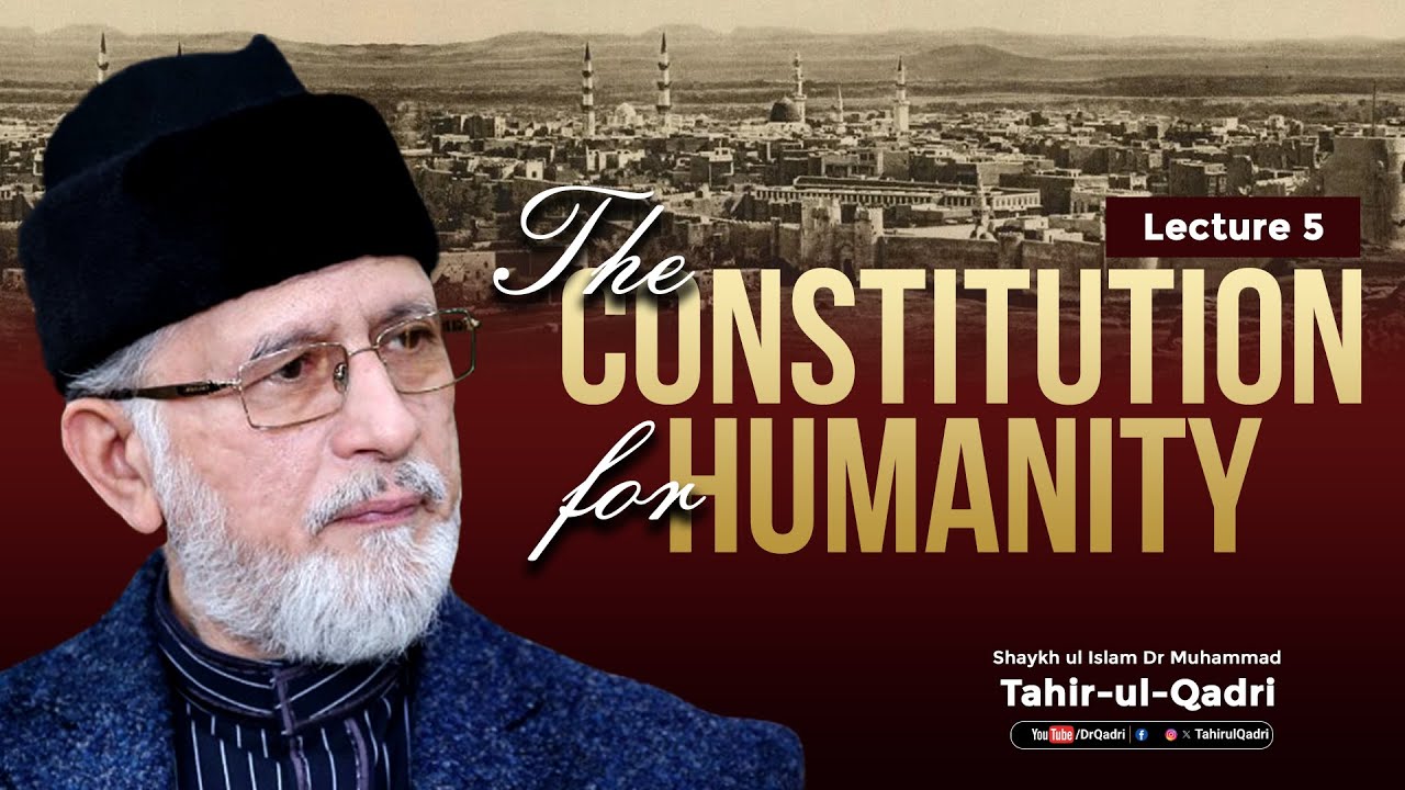 The Constitution for Humanity | Lecture 5 | Shaykh-ul-Islam Dr Muhammad Tahir-ul-Qadri #AlHidaya2009