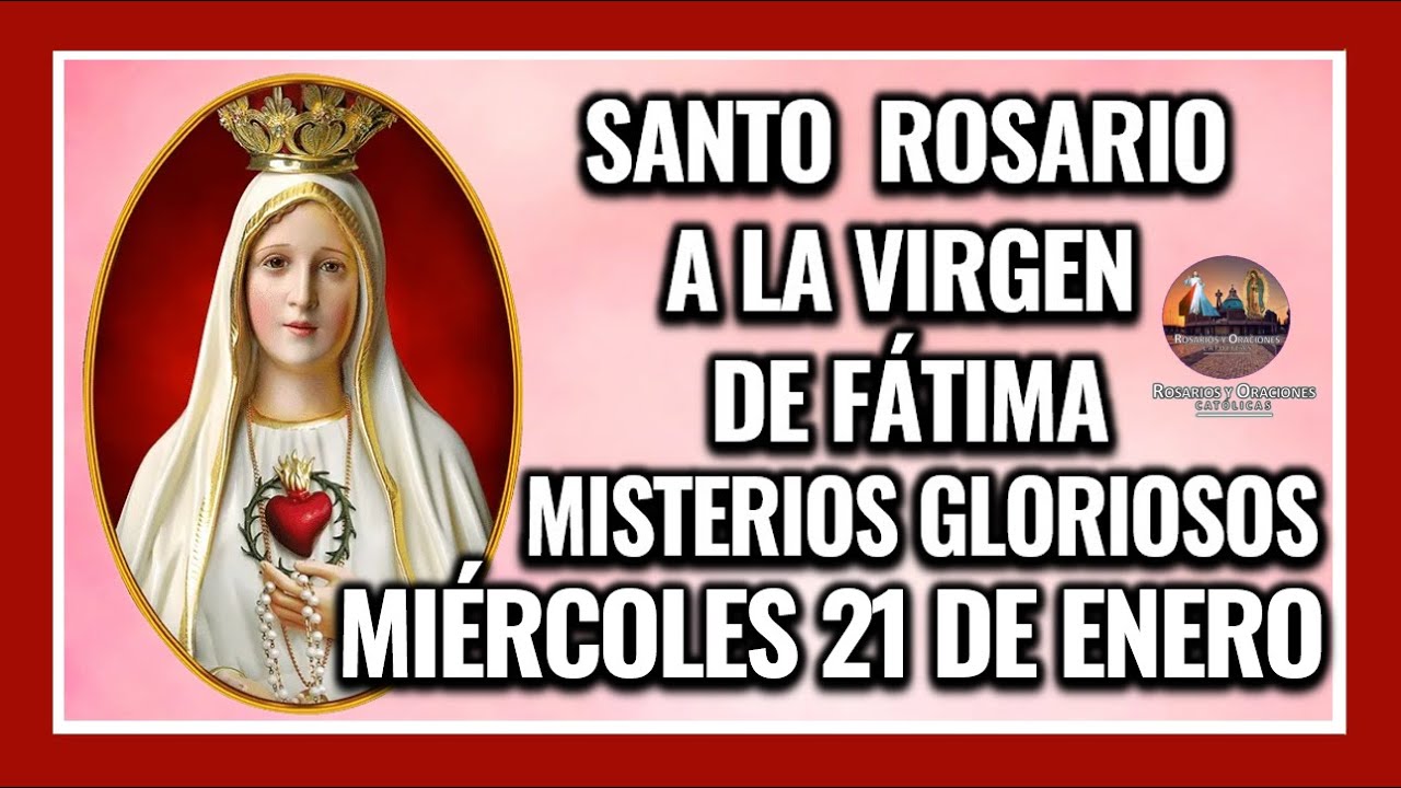 SANTO ROSARIO A LA VIRGEN DE FÁTIMA: MISTERIOS GLORIOSOS - MIÉRCOLES 21 DE ENERO DE 2026.