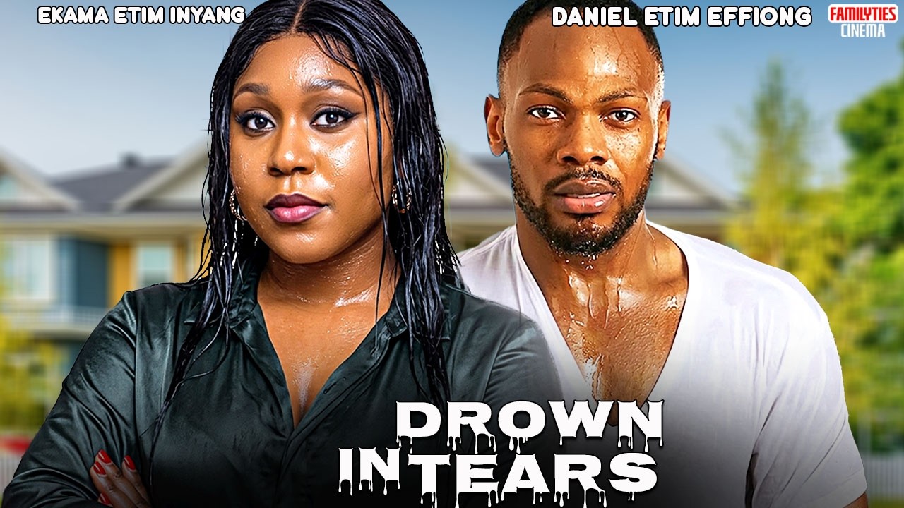 DROWN IN TEARS - EKAMA ETIM INYANG, DANIEL ETIM EFFIONG - Nigerian Movie