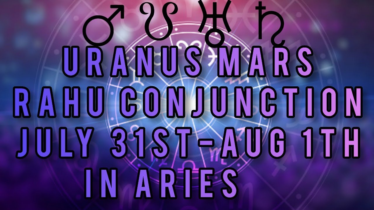 MARS RAHU URANUS CONJUNCTION JULY 31ST JUPITER RETROGRADE 29th what your sign needs to know