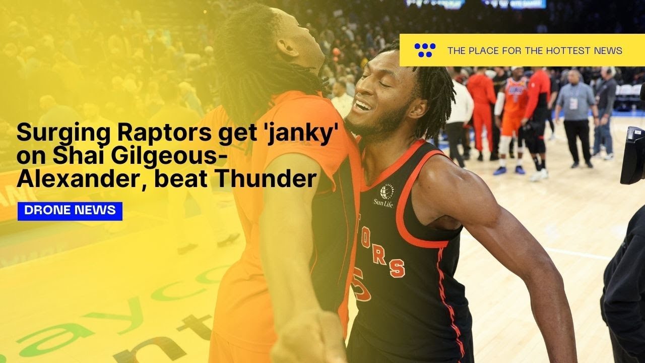 Surging Raptors get 'janky' on Shai Gilgeous-Alexander, beat Thunder