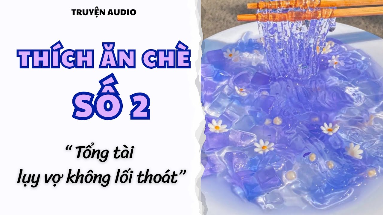 THÍCH ĂN CHÈ SỐ 2 - TỔNG LÀI LỤY VỢ KHÔNG LỐI THOÁT #truyenaudio