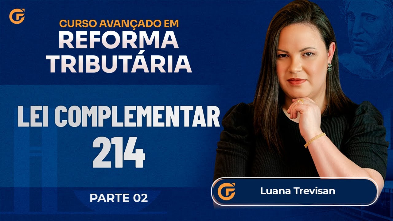 CURSO AVAN&Ccedil;ADO DE REFORMA TRIBUT&Aacute;RIA | AULA 2 - PANORAMA DA LEI COMPLEMENTAR 214