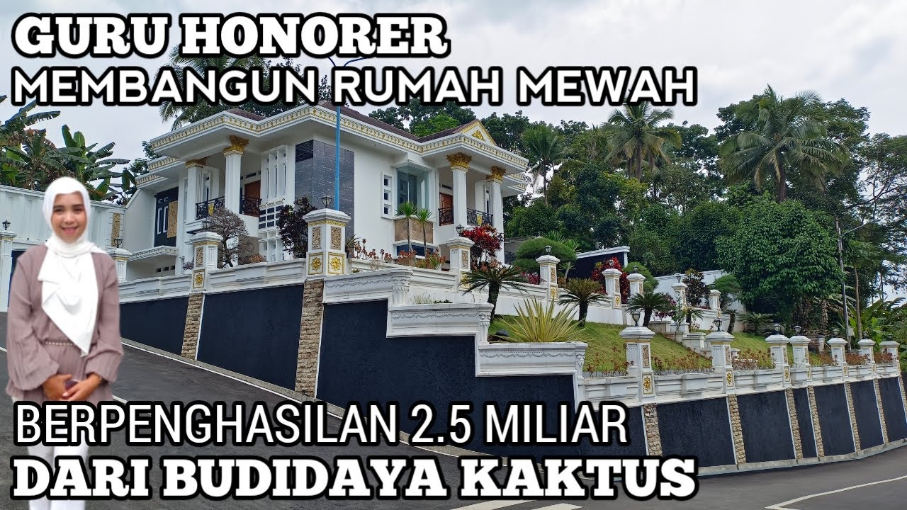 Ibu Guru Cantik Bangun Rumah Mewah Dari Hasil Budidaya Kaktus Berpenghasilan 2.5 Miliar